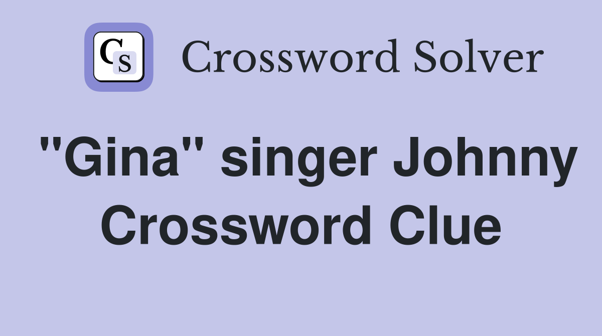 "Gina" singer Johnny Crossword Clue