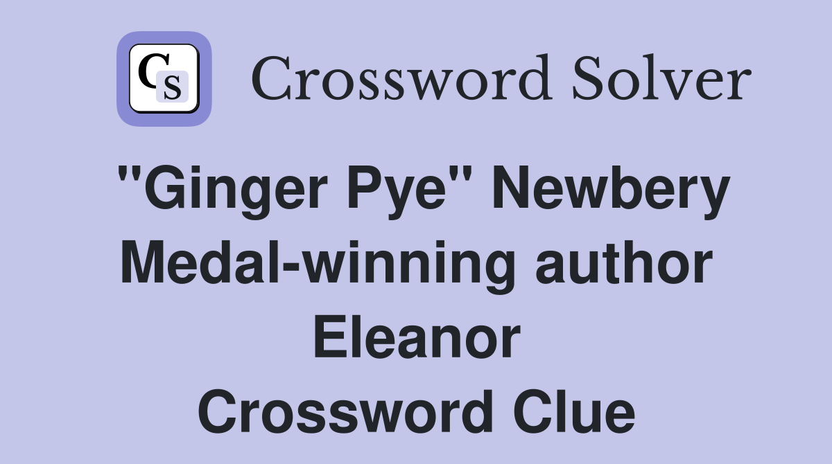"Ginger Pye" Newbery Medal-winning author Eleanor Crossword Clue