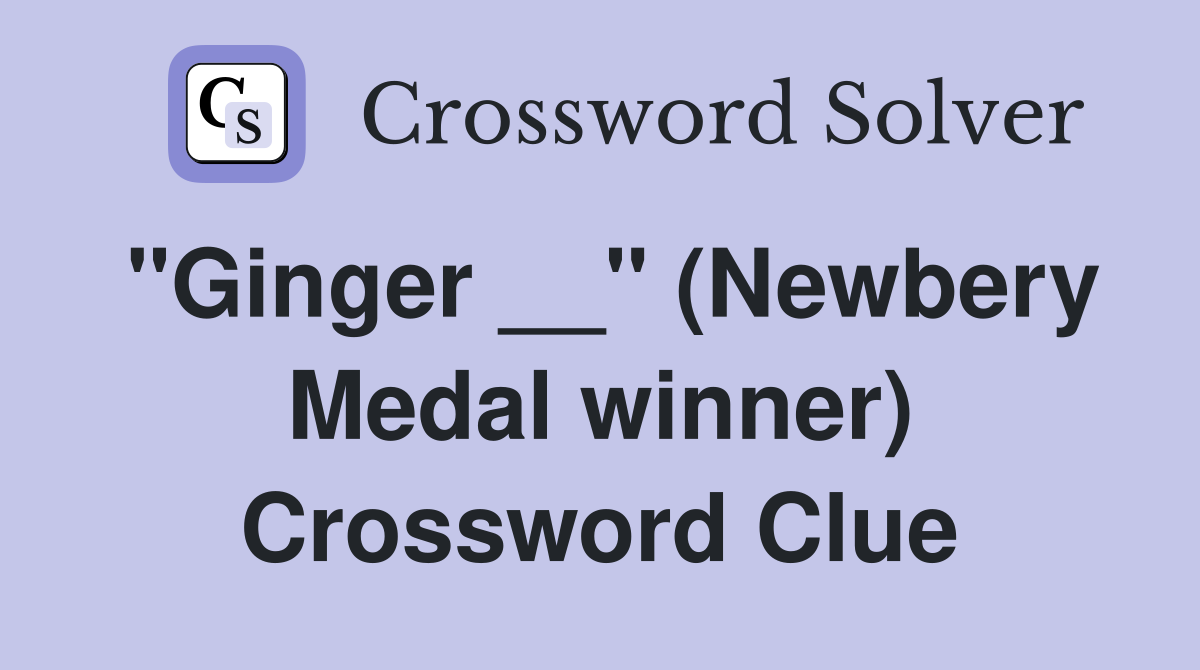 "Ginger __" (Newbery Medal winner) Crossword Clue