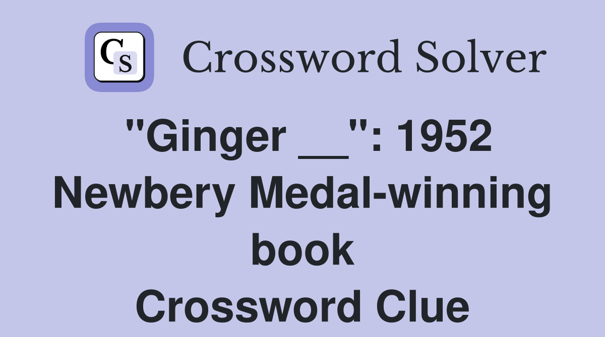 "Ginger __": 1952 Newbery Medal-winning book Crossword Clue