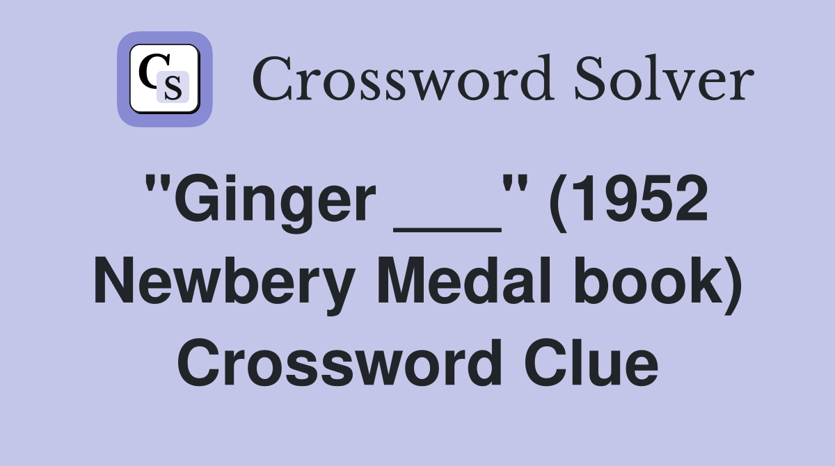 "Ginger ___" (1952 Newbery Medal book) Crossword Clue