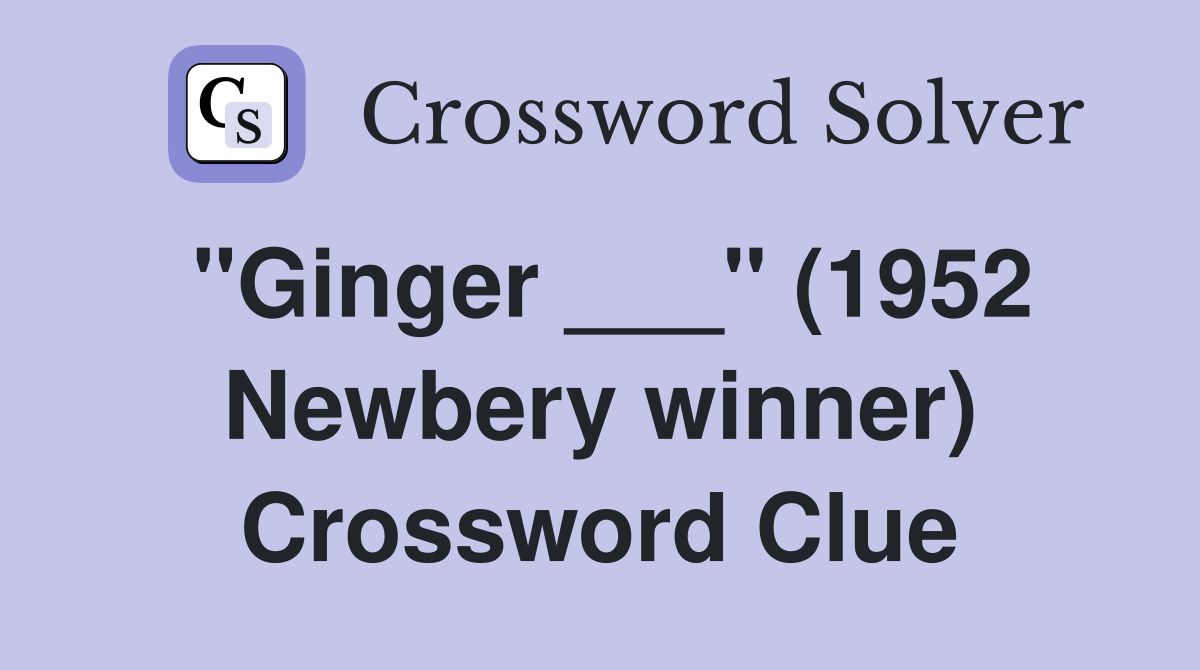 "Ginger ___" (1952 Newbery winner) Crossword Clue