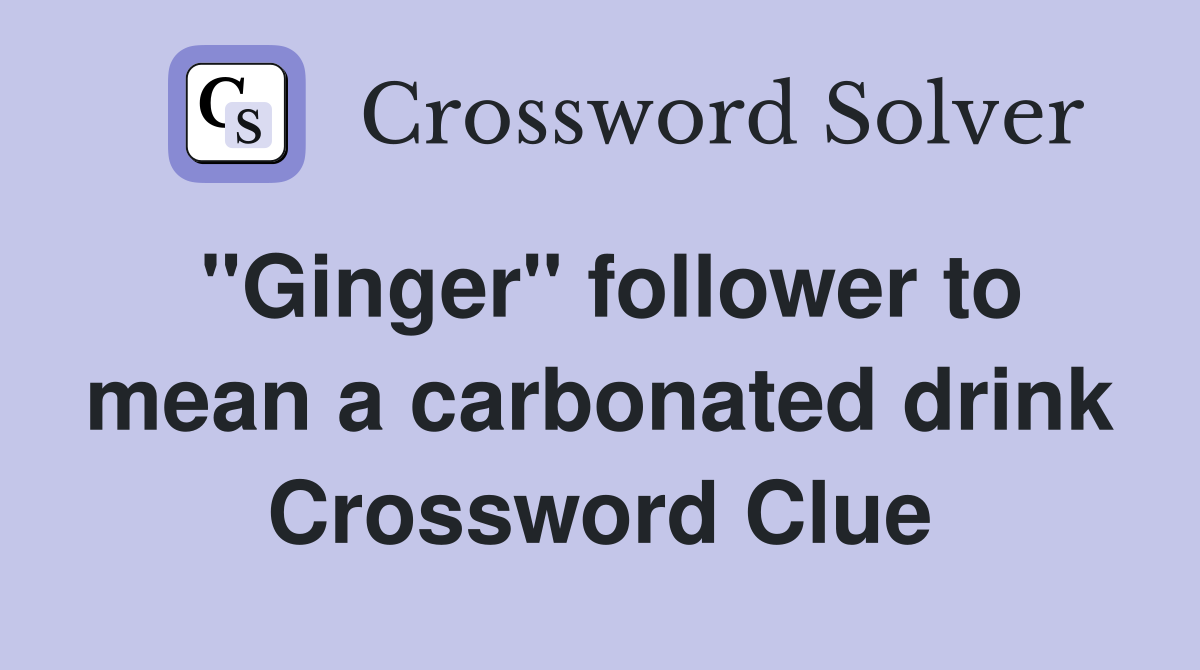 "Ginger" follower to mean a carbonated drink Crossword Clue