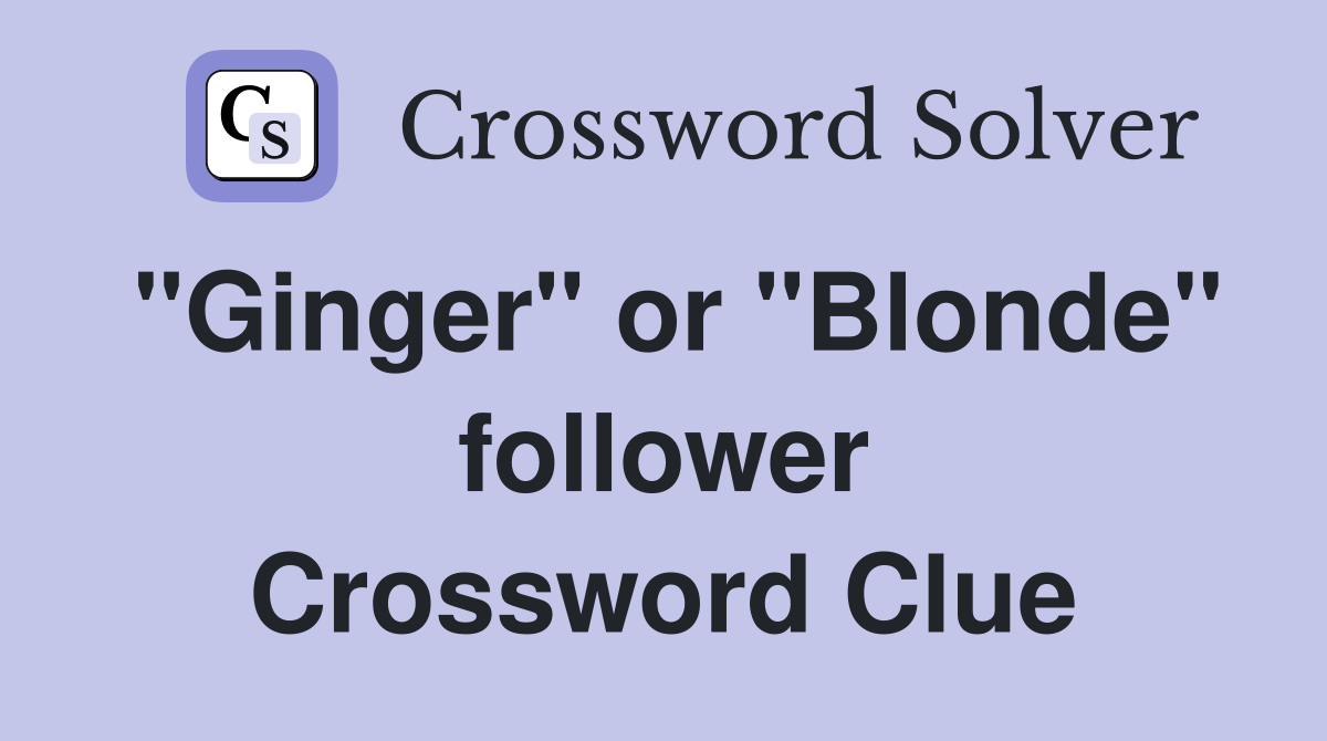 "Ginger" or "Blonde" follower Crossword Clue