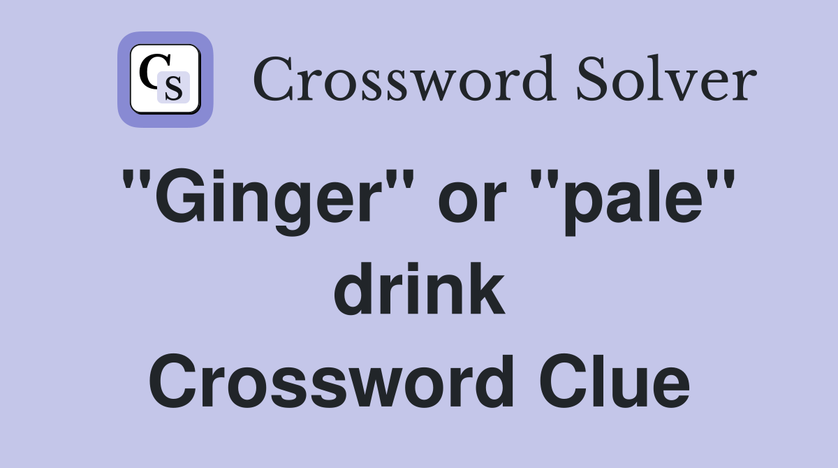 "Ginger" or "pale" drink Crossword Clue