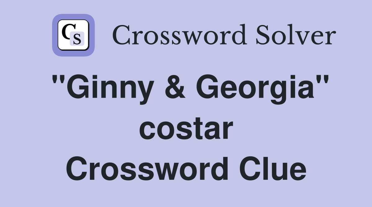 "Ginny & Georgia" costar Crossword Clue