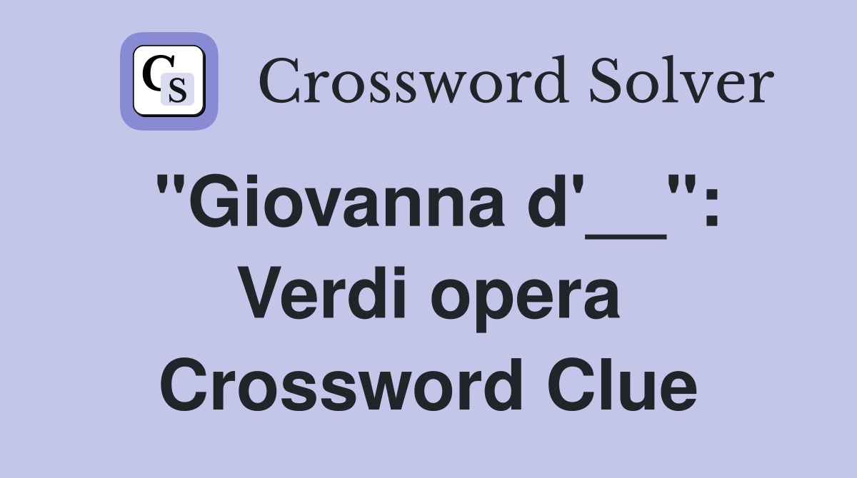 "Giovanna d'__": Verdi opera Crossword Clue