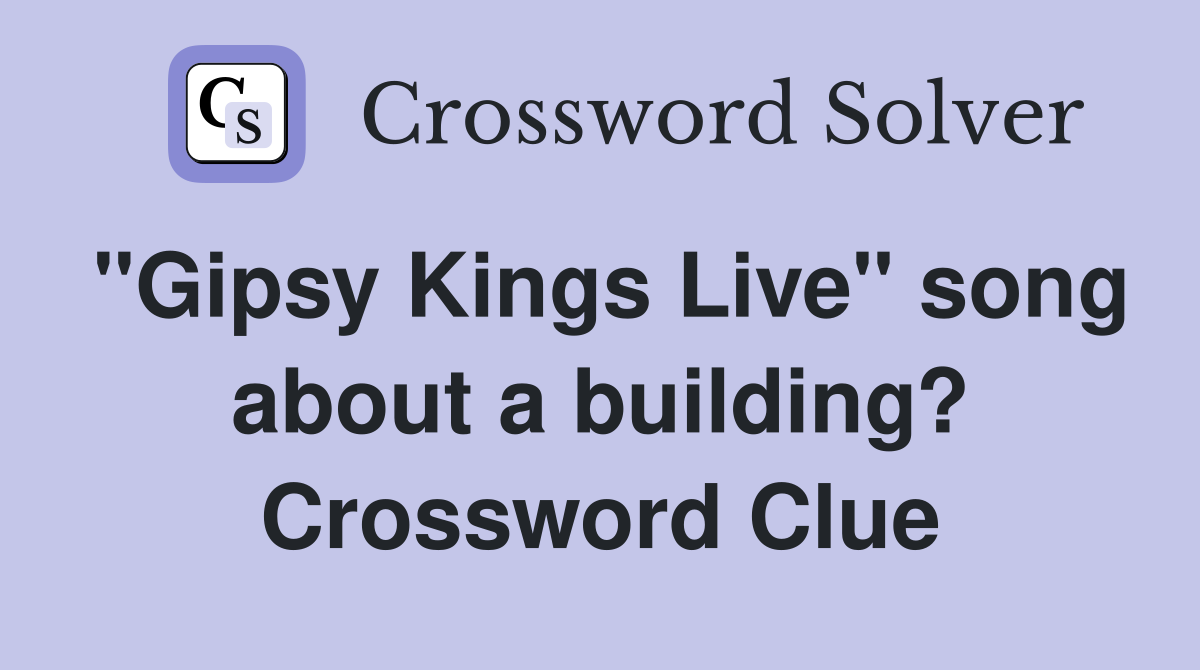 "Gipsy Kings Live" song about a building? Crossword Clue