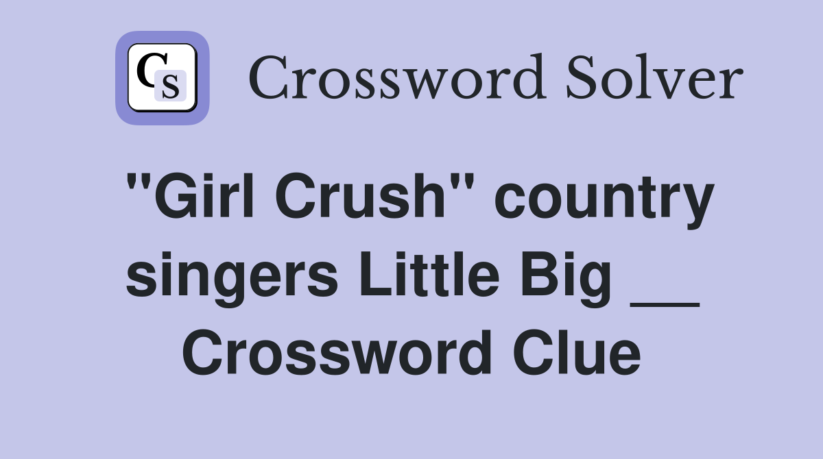 "Girl Crush" country singers Little Big __ Crossword Clue