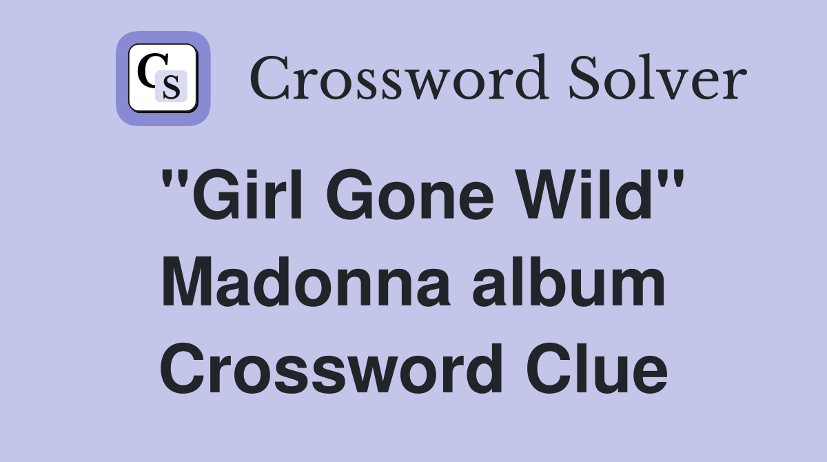"Girl Gone Wild" Madonna album Crossword Clue