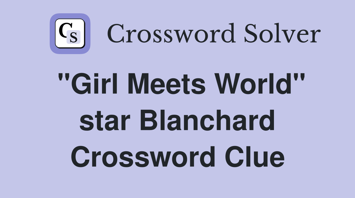 "Girl Meets World" star Blanchard Crossword Clue