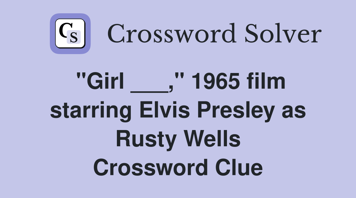 "Girl ___," 1965 film starring Elvis Presley as Rusty Wells Crossword Clue
