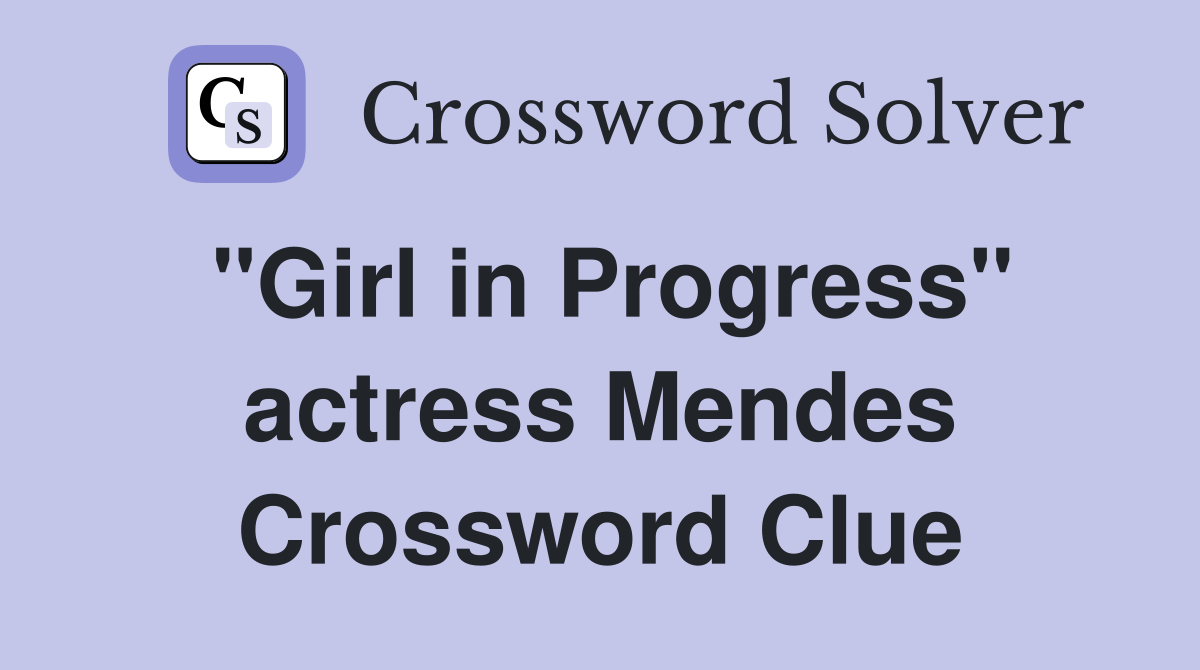 "Girl in Progress" actress Mendes Crossword Clue