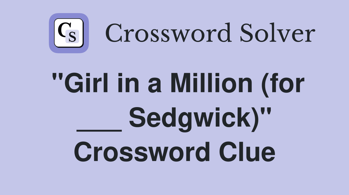 "Girl in a Million (for ___ Sedgwick)" Crossword Clue