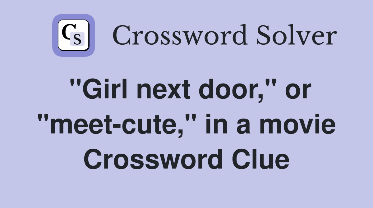 "Girl next door," or "meet-cute," in a movie Crossword Clue