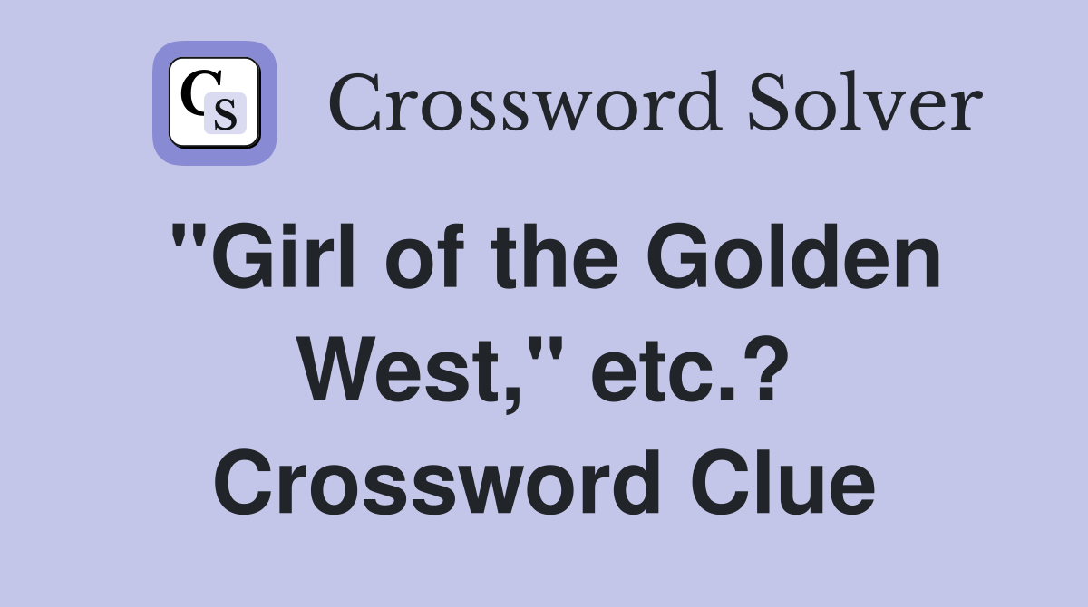 "Girl of the Golden West," etc.? Crossword Clue