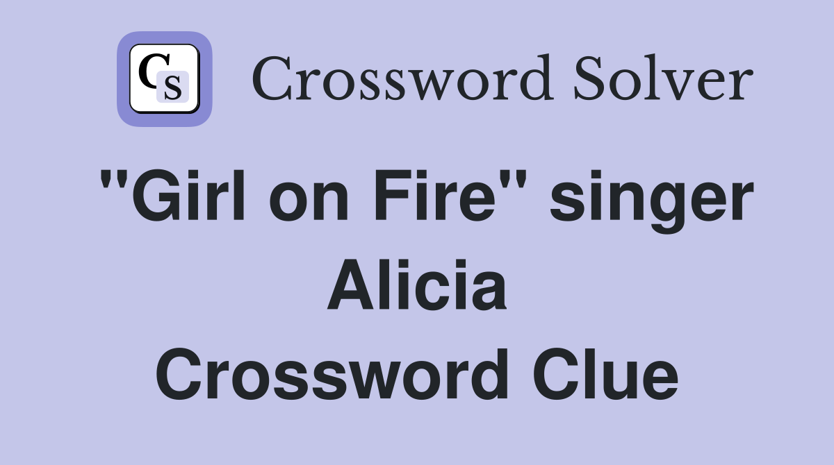 "Girl on Fire" singer Alicia Crossword Clue