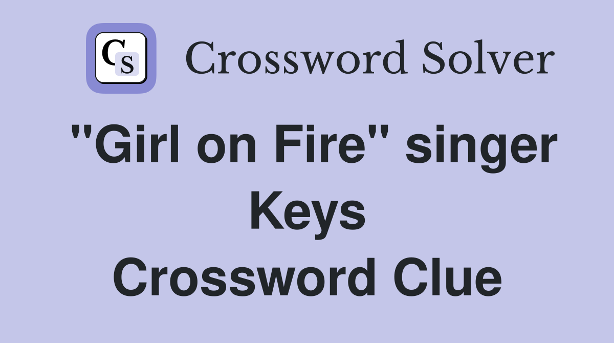 "Girl on Fire" singer Keys Crossword Clue