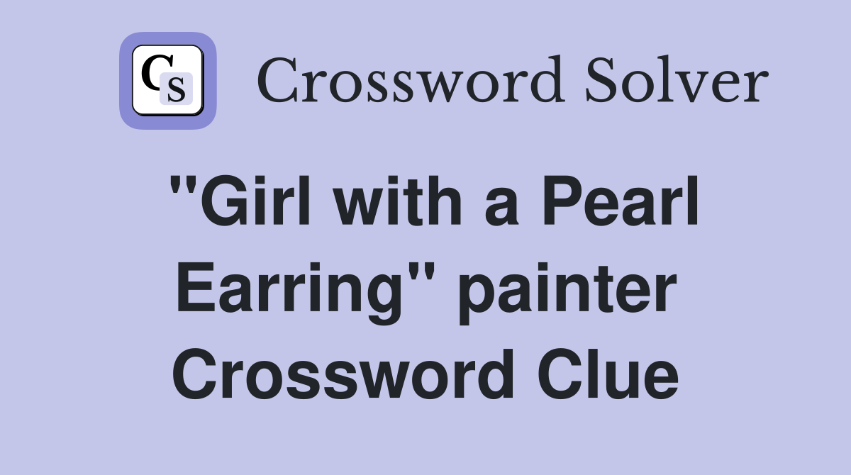 "Girl with a Pearl Earring" painter Crossword Clue