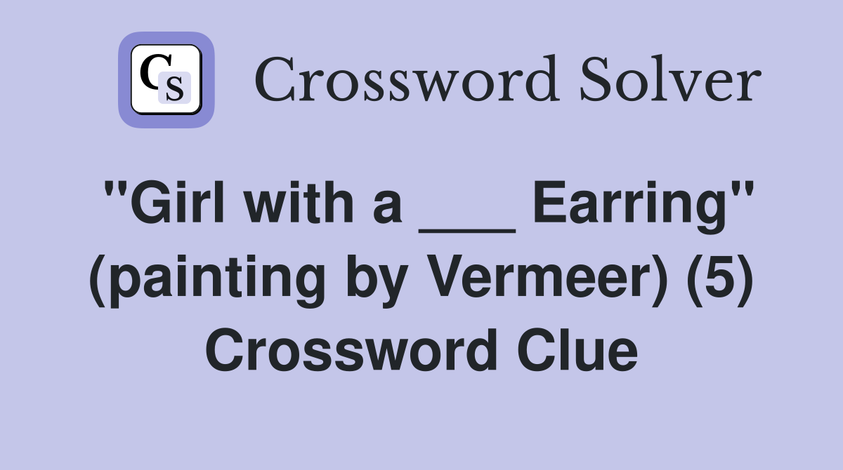 "Girl with a ___ Earring" (painting by Vermeer) (5) Crossword Clue