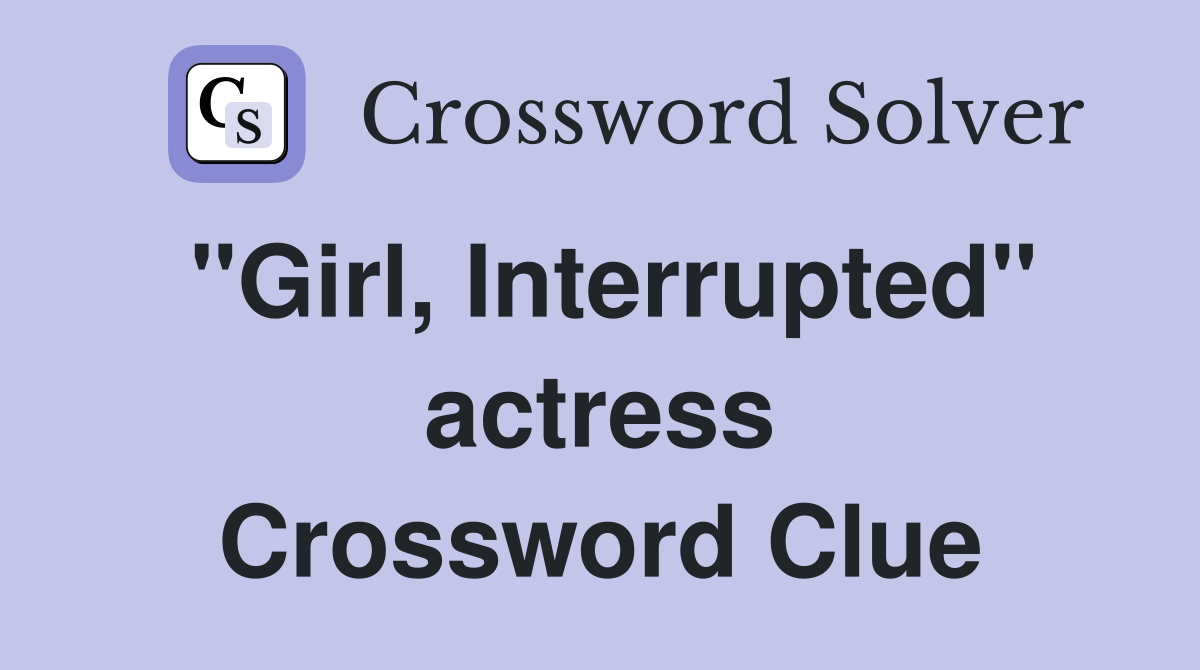 "Girl, Interrupted" actress Crossword Clue
