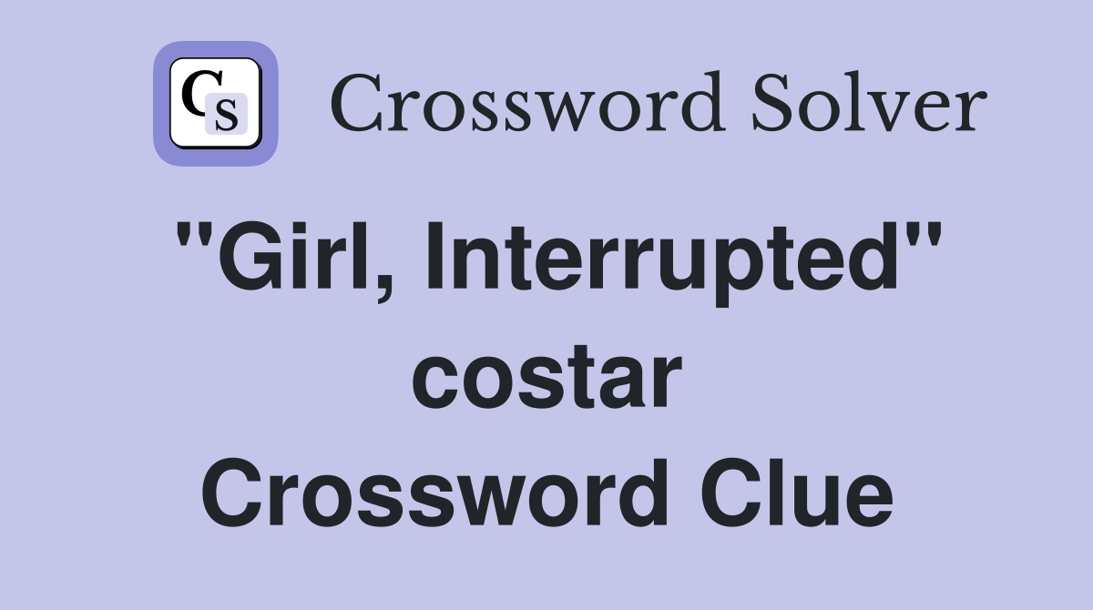 "Girl, Interrupted" costar Crossword Clue
