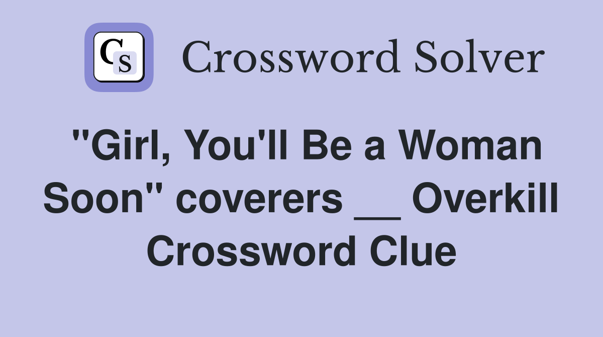 "Girl, You'll Be a Woman Soon" coverers __ Overkill Crossword Clue