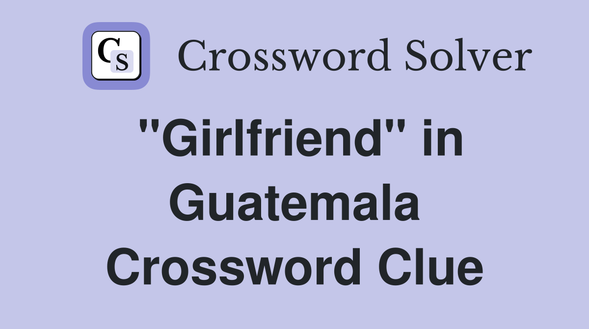 "Girlfriend" in Guatemala Crossword Clue