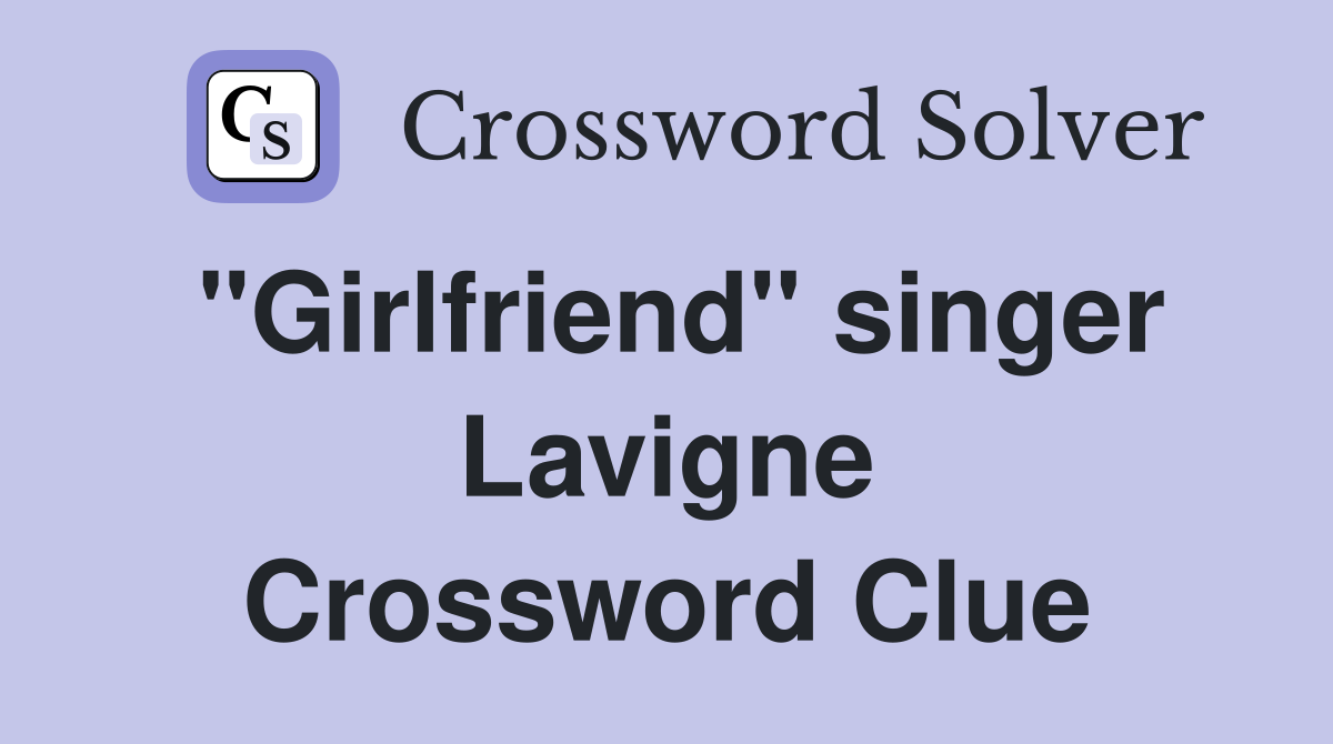 "Girlfriend" singer Lavigne Crossword Clue