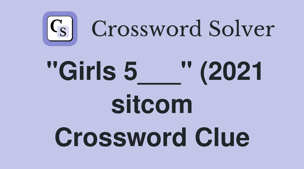 quot Girls 5 quot (2021 sitcom) Crossword Clue Answers Crossword Solver quot Girls 5 quot (2021 sitcom) Crossword Clue Answers Crossword Solver