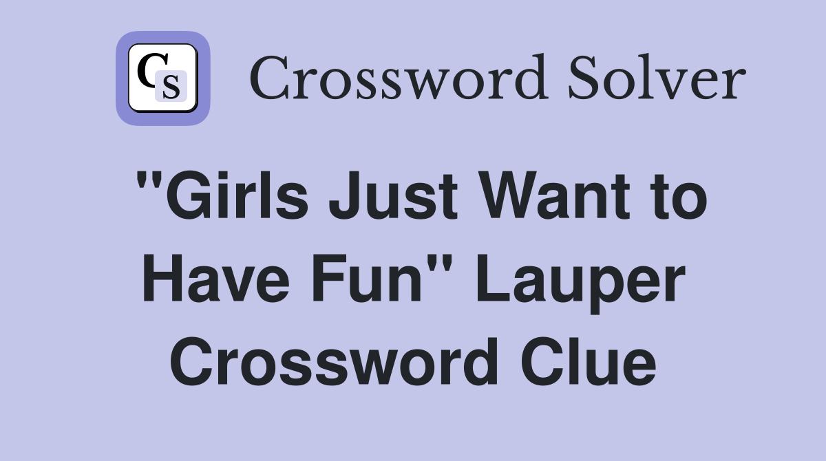 "Girls Just Want to Have Fun" Lauper Crossword Clue