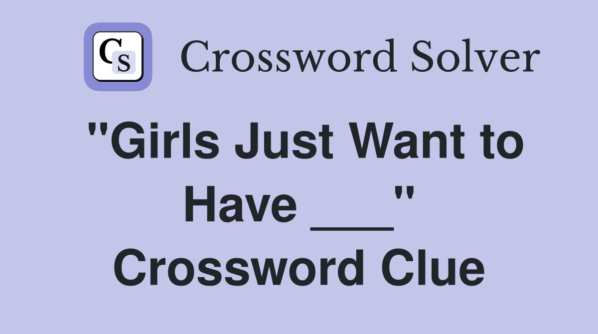 "Girls Just Want to Have ___" Crossword Clue