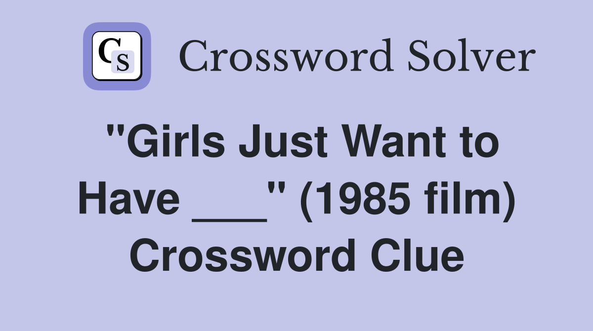 "Girls Just Want to Have ___" (1985 film) Crossword Clue