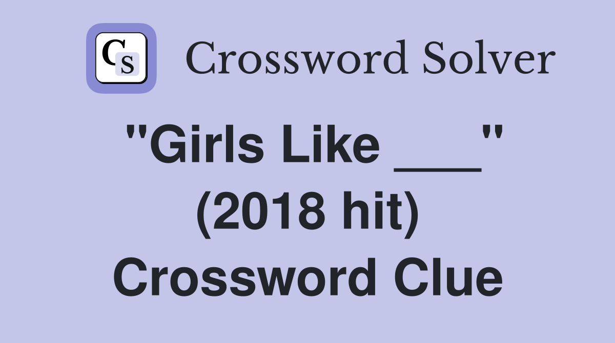 "Girls Like ___" (2018 hit) Crossword Clue