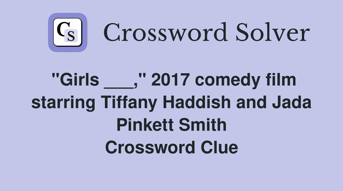 "Girls ___," 2017 comedy film starring Tiffany Haddish and Jada Pinkett Smith Crossword Clue