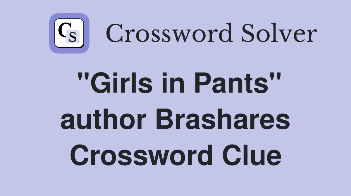 "Girls in Pants" author Brashares Crossword Clue
