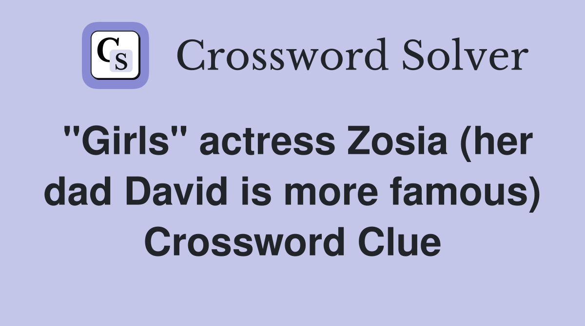 "Girls" actress Zosia (her dad David is more famous) Crossword Clue