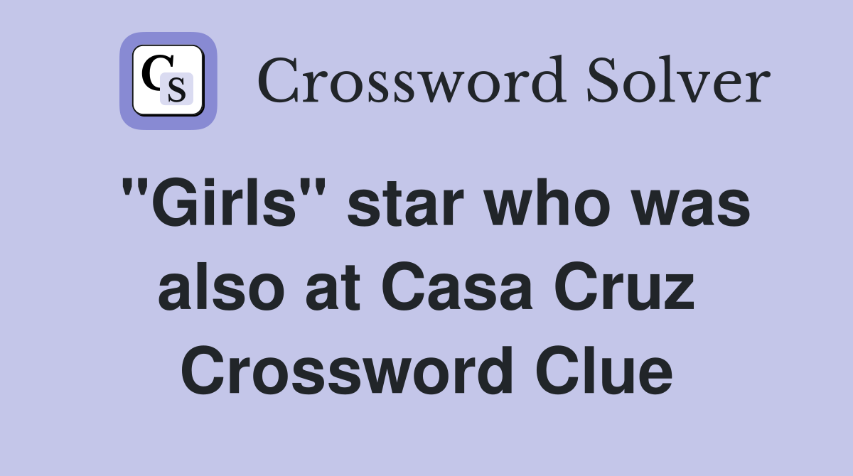 "Girls" star who was also at Casa Cruz Crossword Clue
