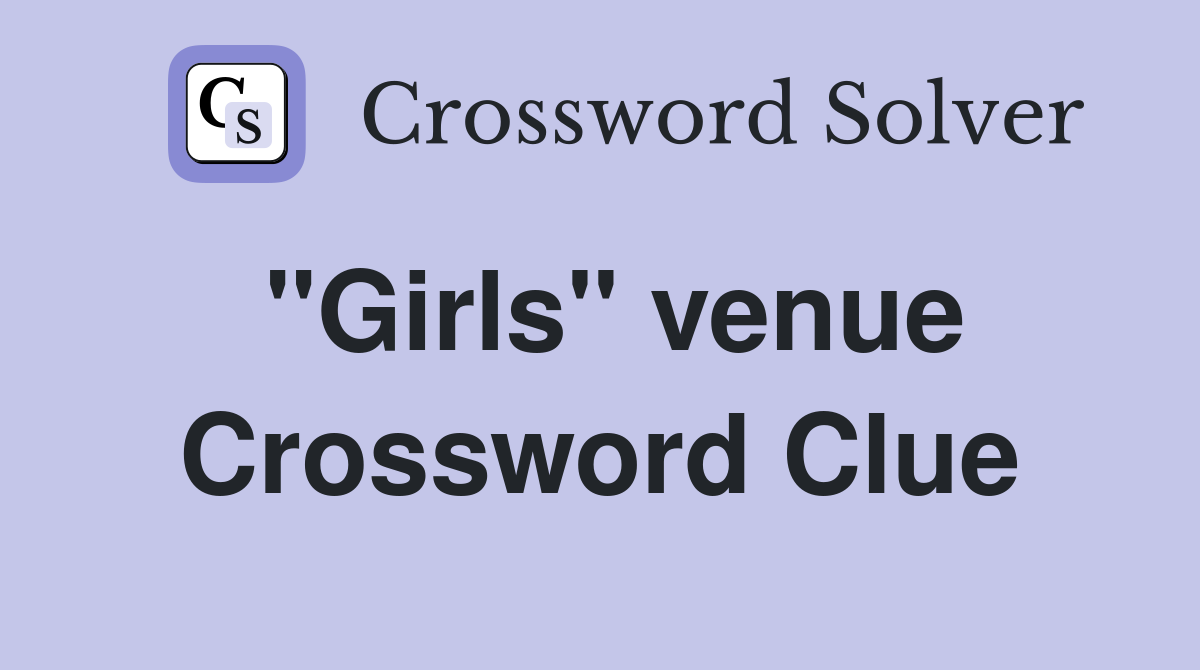 "Girls" venue Crossword Clue