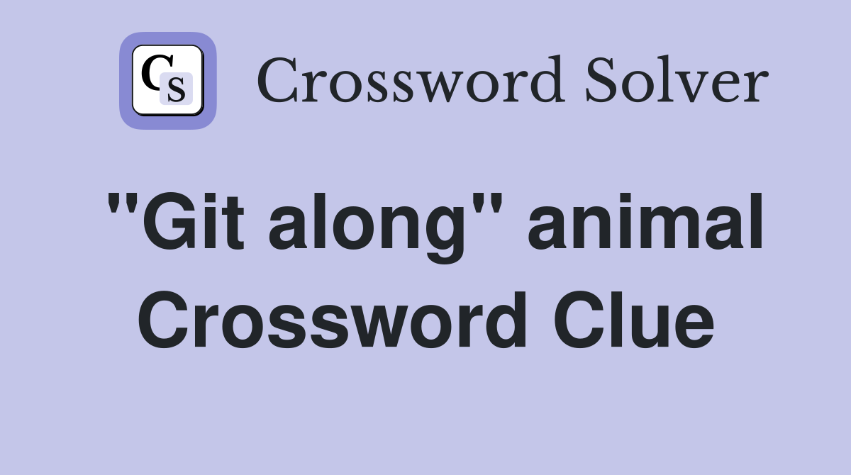 "Git along" animal Crossword Clue