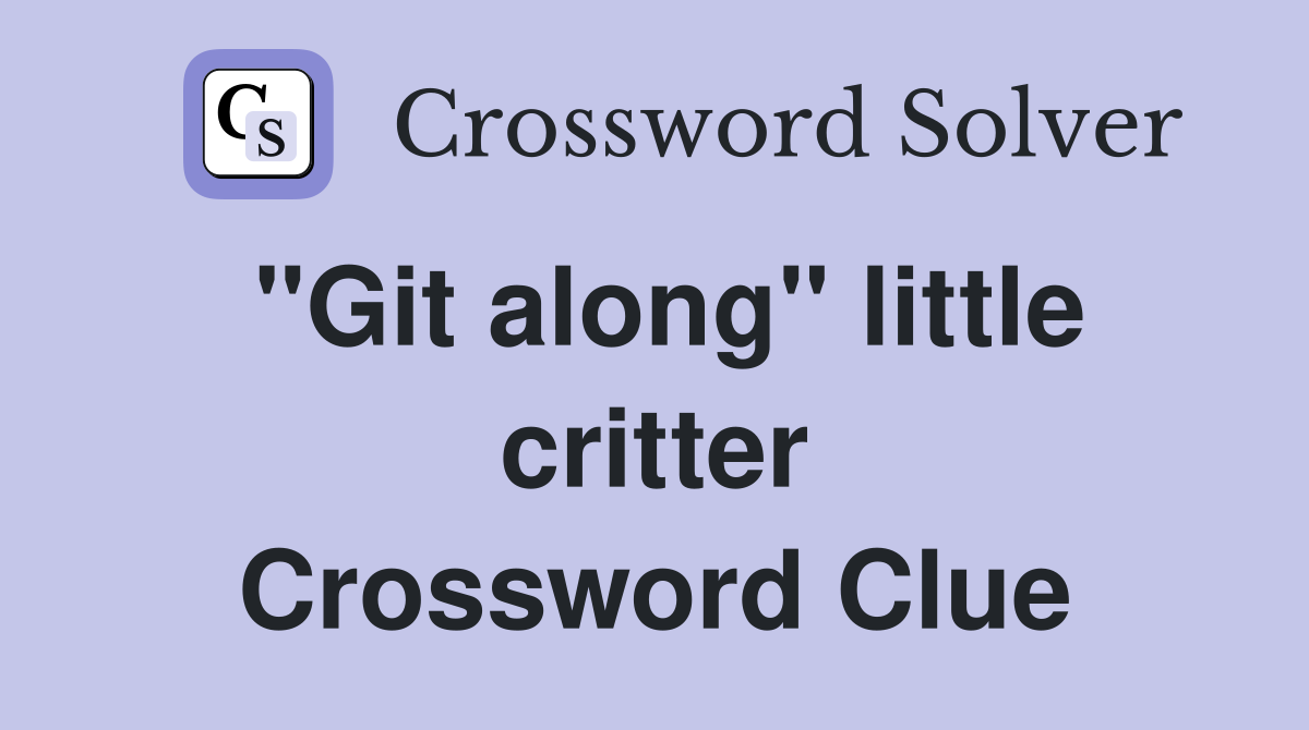 "Git along" little critter Crossword Clue