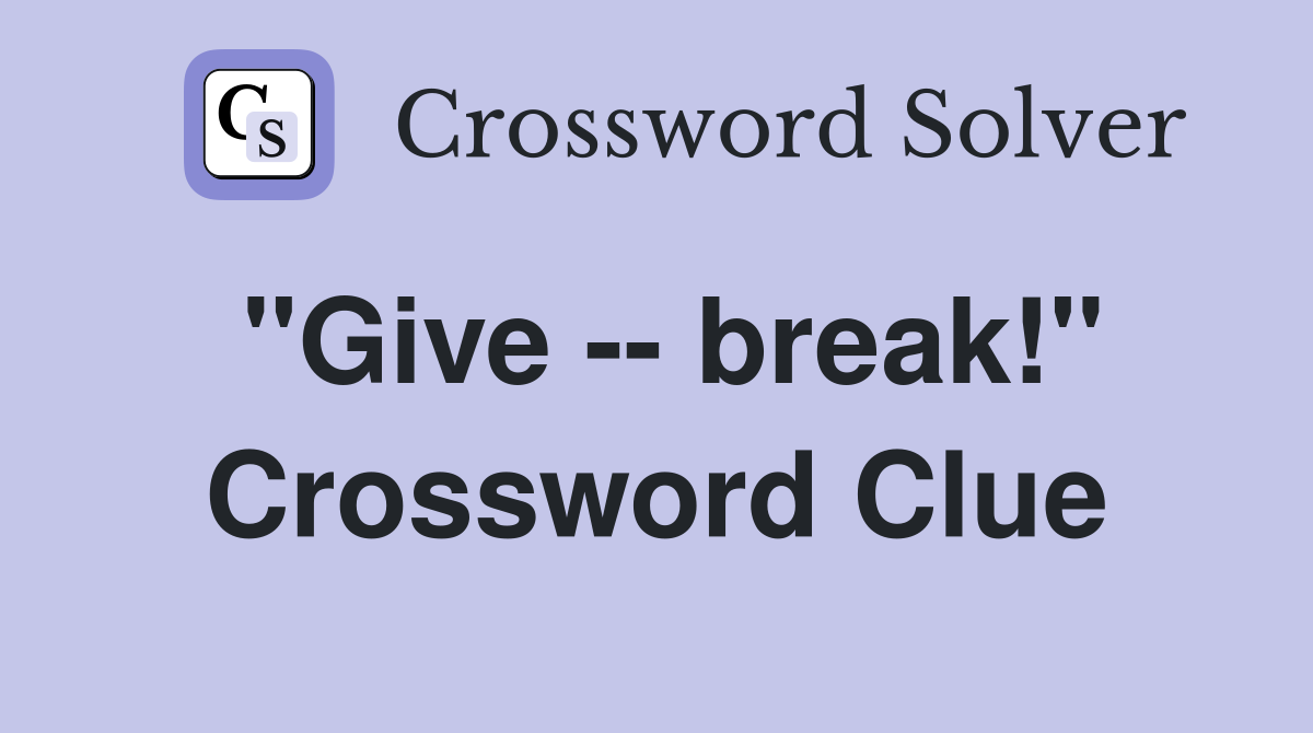 "Give -- break!" Crossword Clue