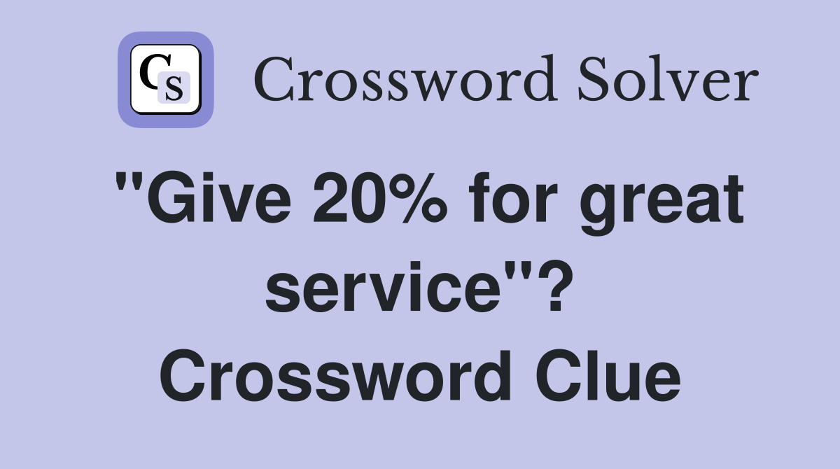 "Give 20% for great service"? Crossword Clue