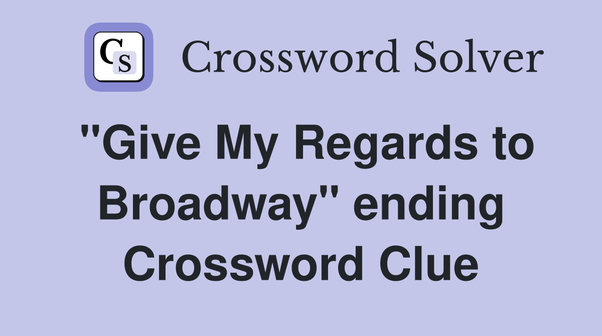 "Give My Regards to Broadway" ending Crossword Clue
