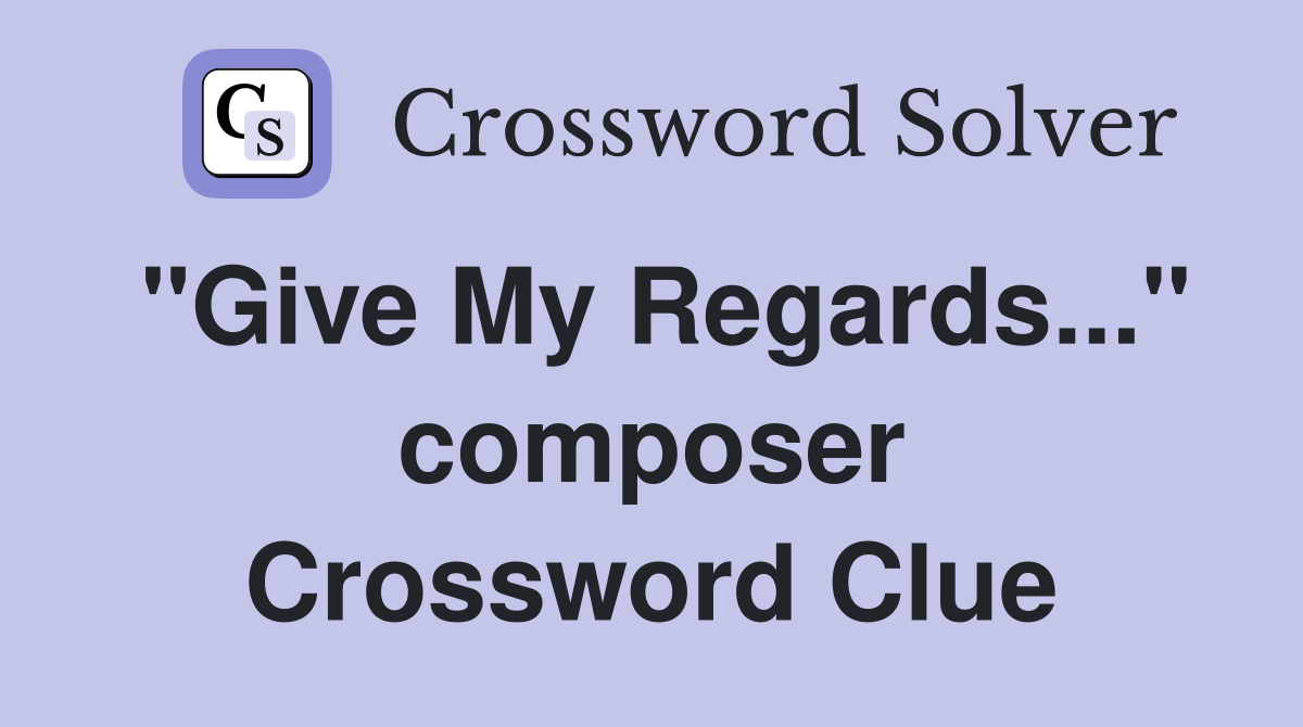"Give My Regards..." composer Crossword Clue
