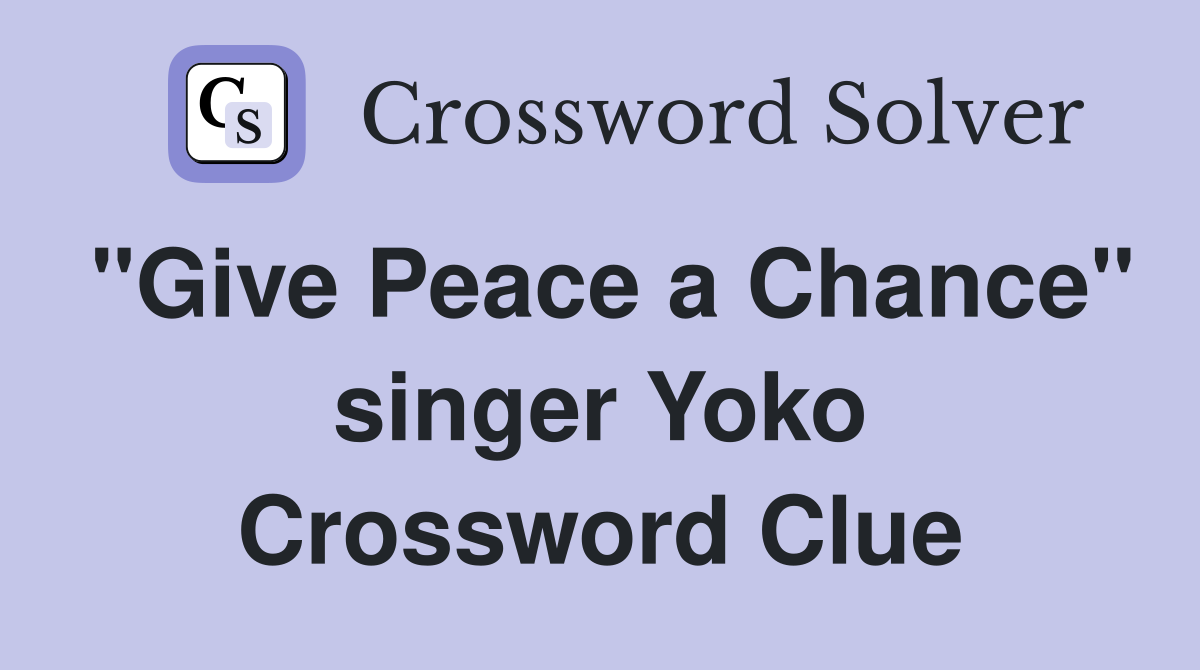 "Give Peace a Chance" singer Yoko Crossword Clue