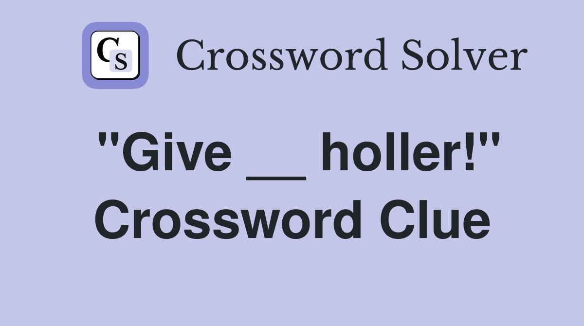 "Give __ holler!" Crossword Clue