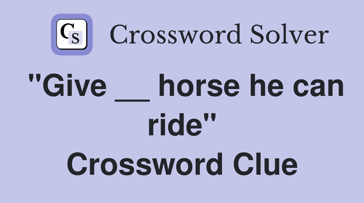 "Give __ horse he can ride" Crossword Clue