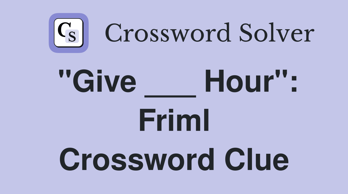 "Give ___ Hour": Friml Crossword Clue