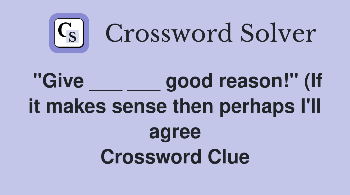 quot Give good reason quot (If it makes sense then perhaps I #39 ll agree quot Give good reason quot (If it makes sense then perhaps I #39 ll agree